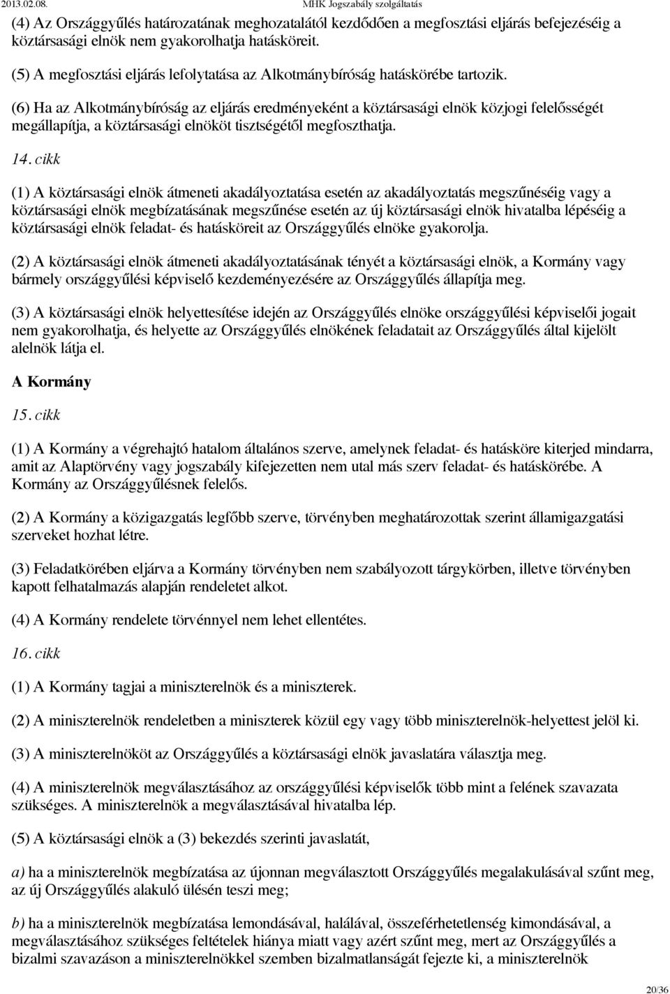 (6) Ha az Alkotmánybíróság az eljárás eredményeként a köztársasági elnök közjogi felelősségét megállapítja, a köztársasági elnököt tisztségétől megfoszthatja. 14.