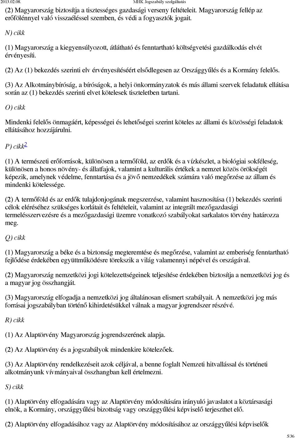 (2) Az (1) bekezdés szerinti elv érvényesítéséért elsődlegesen az Országgyűlés és a Kormány felelős.