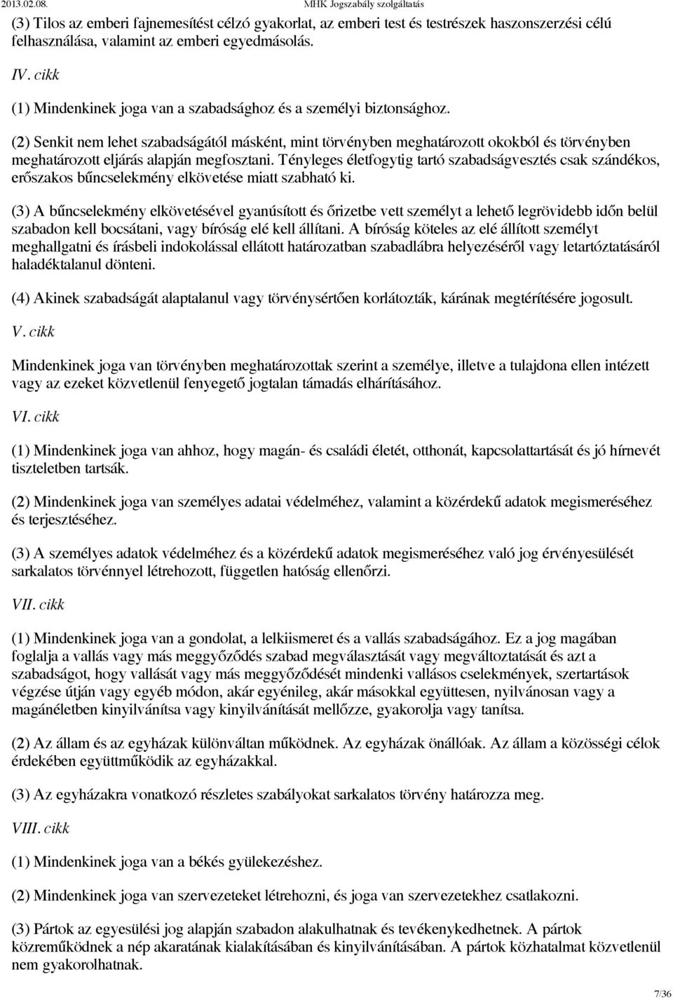 (2) Senkit nem lehet szabadságától másként, mint törvényben meghatározott okokból és törvényben meghatározott eljárás alapján megfosztani.