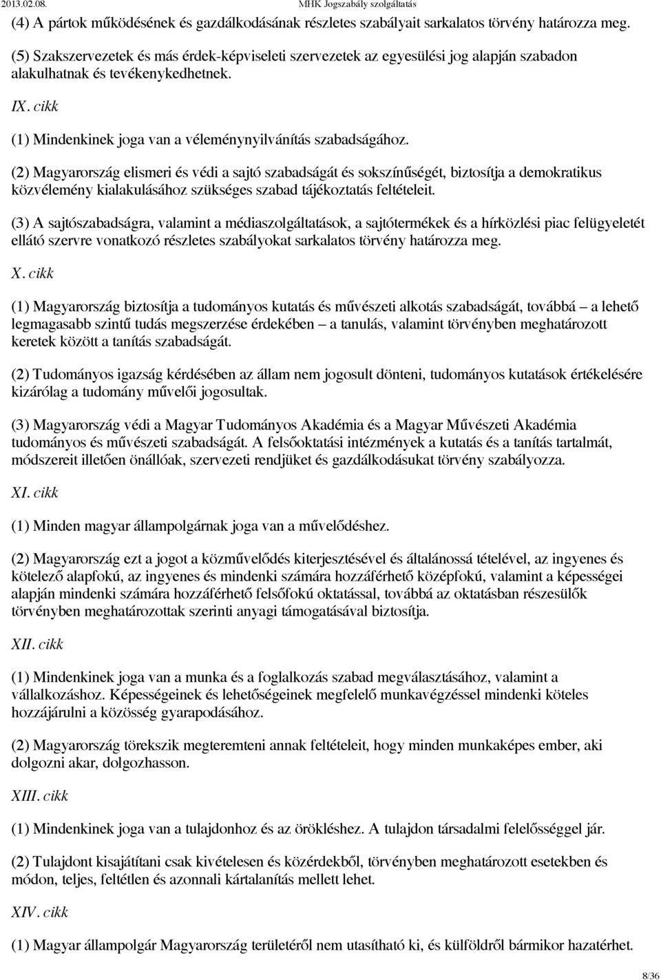 (2) Magyarország elismeri és védi a sajtó szabadságát és sokszínűségét, biztosítja a demokratikus közvélemény kialakulásához szükséges szabad tájékoztatás feltételeit.