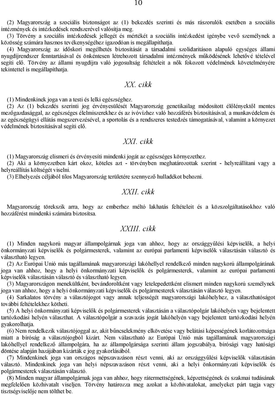 (4) Magyarország az időskori megélhetés biztosítását a társadalmi szolidaritáson alapuló egységes állami nyugdíjrendszer fenntartásával és önkéntesen létrehozott társadalmi intézmények működésének