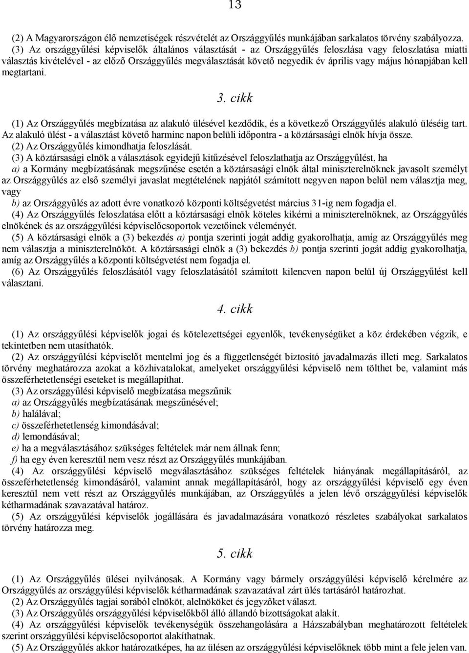 vagy május hónapjában kell megtartani. 3. cikk (1) Az Országgyűlés megbízatása az alakuló ülésével kezdődik, és a következő Országgyűlés alakuló üléséig tart.