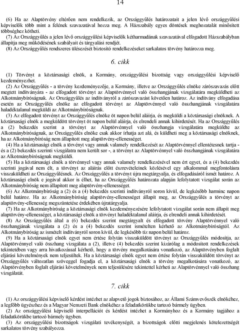 (7) Az Országgyűlés a jelen lévő országgyűlési képviselők kétharmadának szavazatával elfogadott Házszabályban állapítja meg működésének szabályait és tárgyalási rendjét.