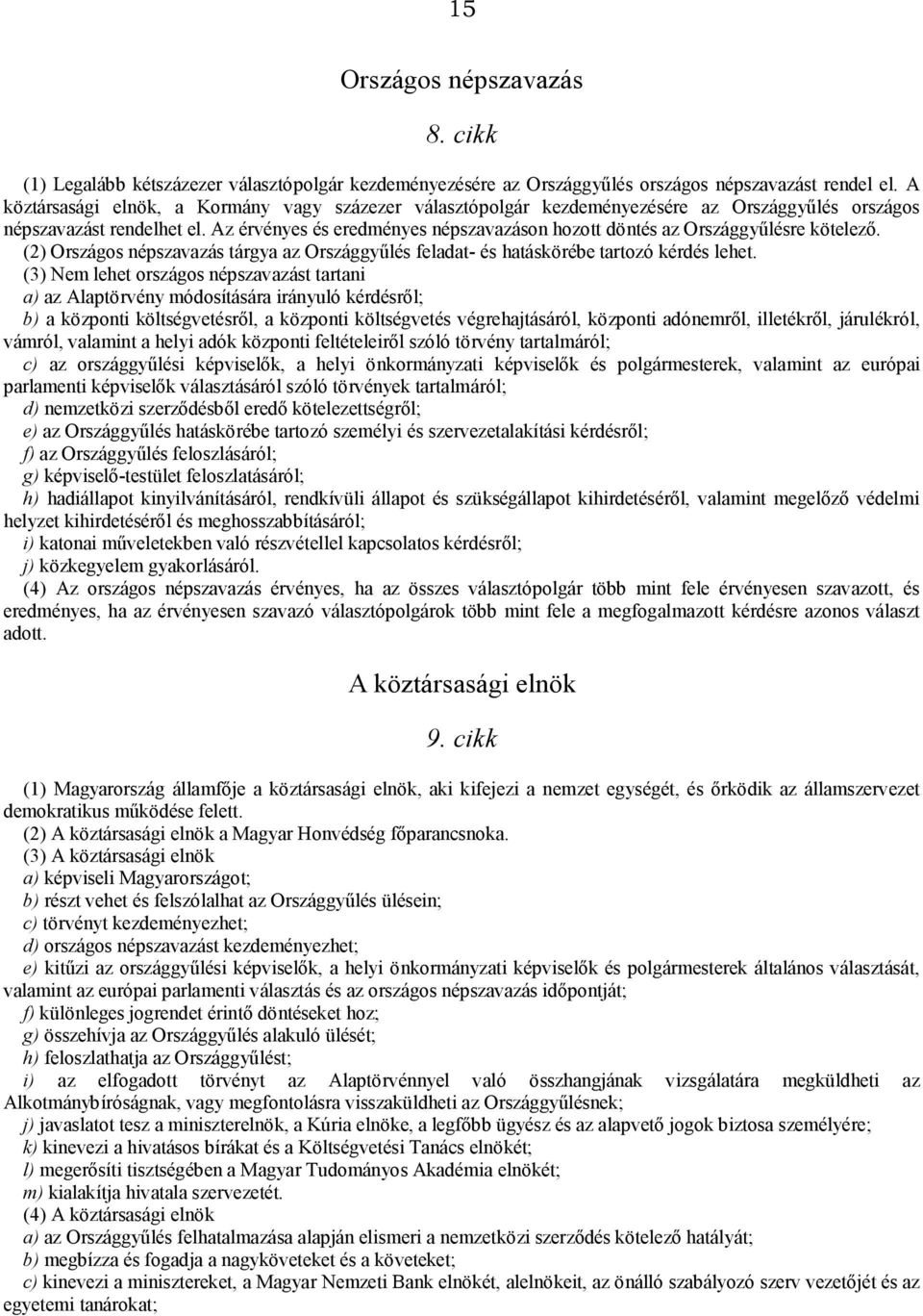 Az érvényes és eredményes népszavazáson hozott döntés az Országgyűlésre kötelező. (2) Országos népszavazás tárgya az Országgyűlés feladat- és hatáskörébe tartozó kérdés lehet.