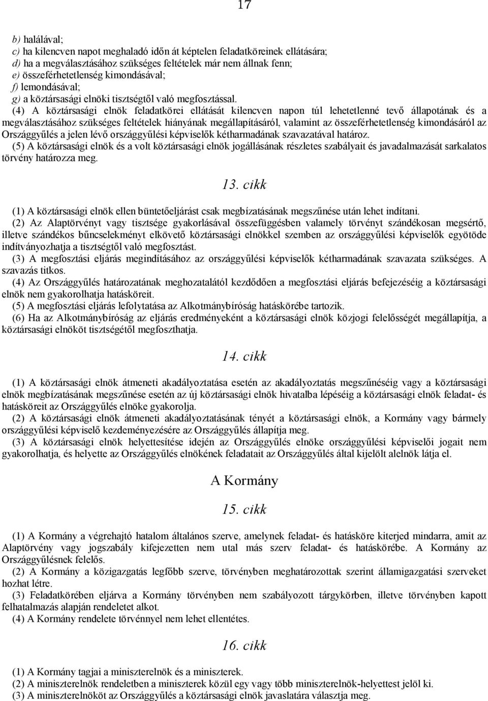 (4) A köztársasági elnök feladatkörei ellátását kilencven napon túl lehetetlenné tevő állapotának és a megválasztásához szükséges feltételek hiányának megállapításáról, valamint az