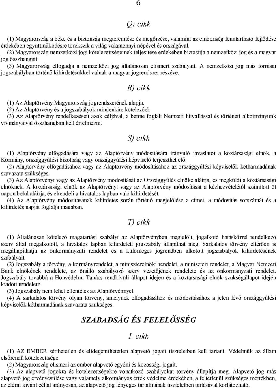 (3) Magyarország elfogadja a nemzetközi jog általánosan elismert szabályait. A nemzetközi jog más forrásai jogszabályban történő kihirdetésükkel válnak a magyar jogrendszer részévé.