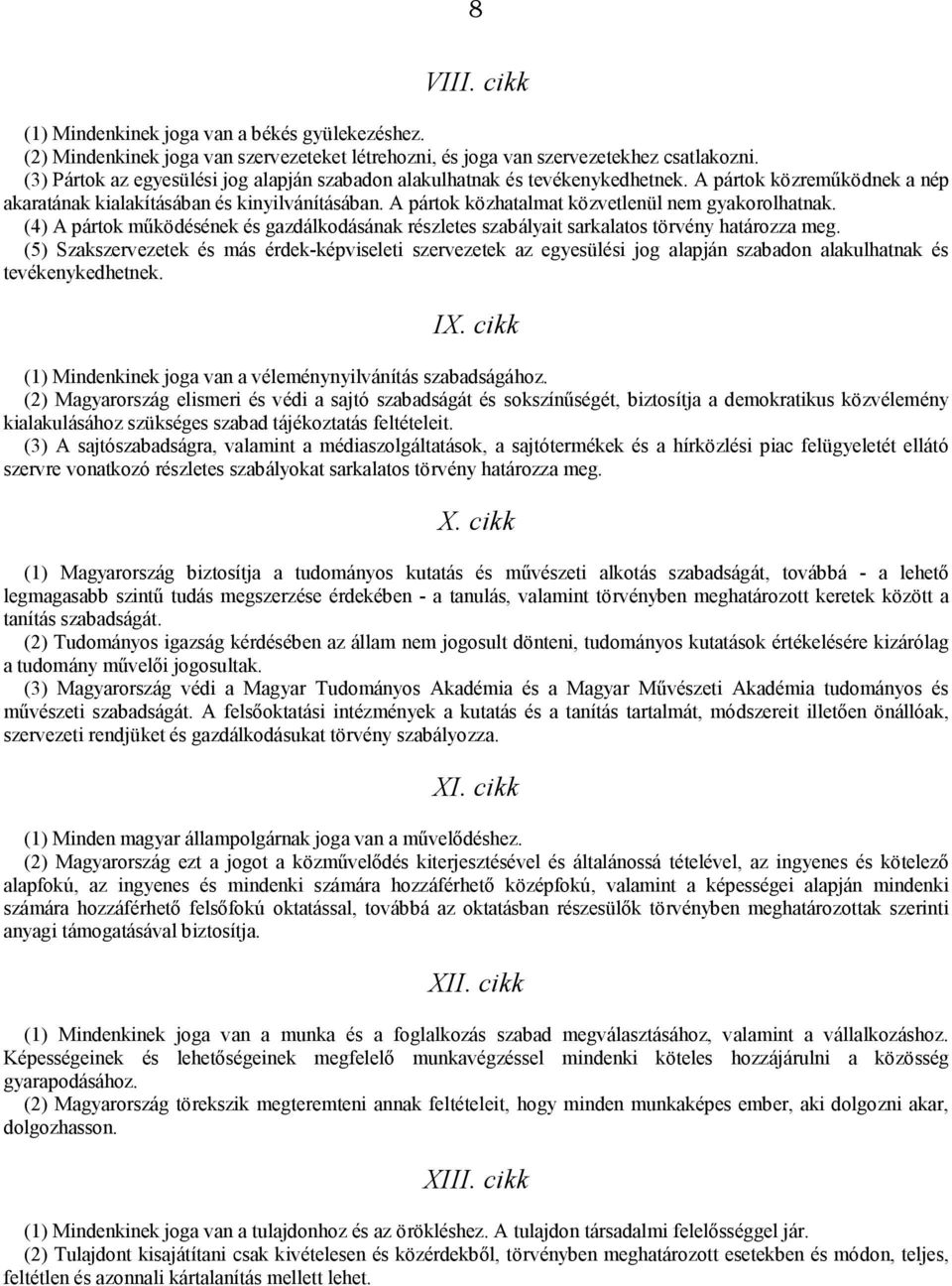 A pártok közhatalmat közvetlenül nem gyakorolhatnak. (4) A pártok működésének és gazdálkodásának részletes szabályait sarkalatos törvény határozza meg.