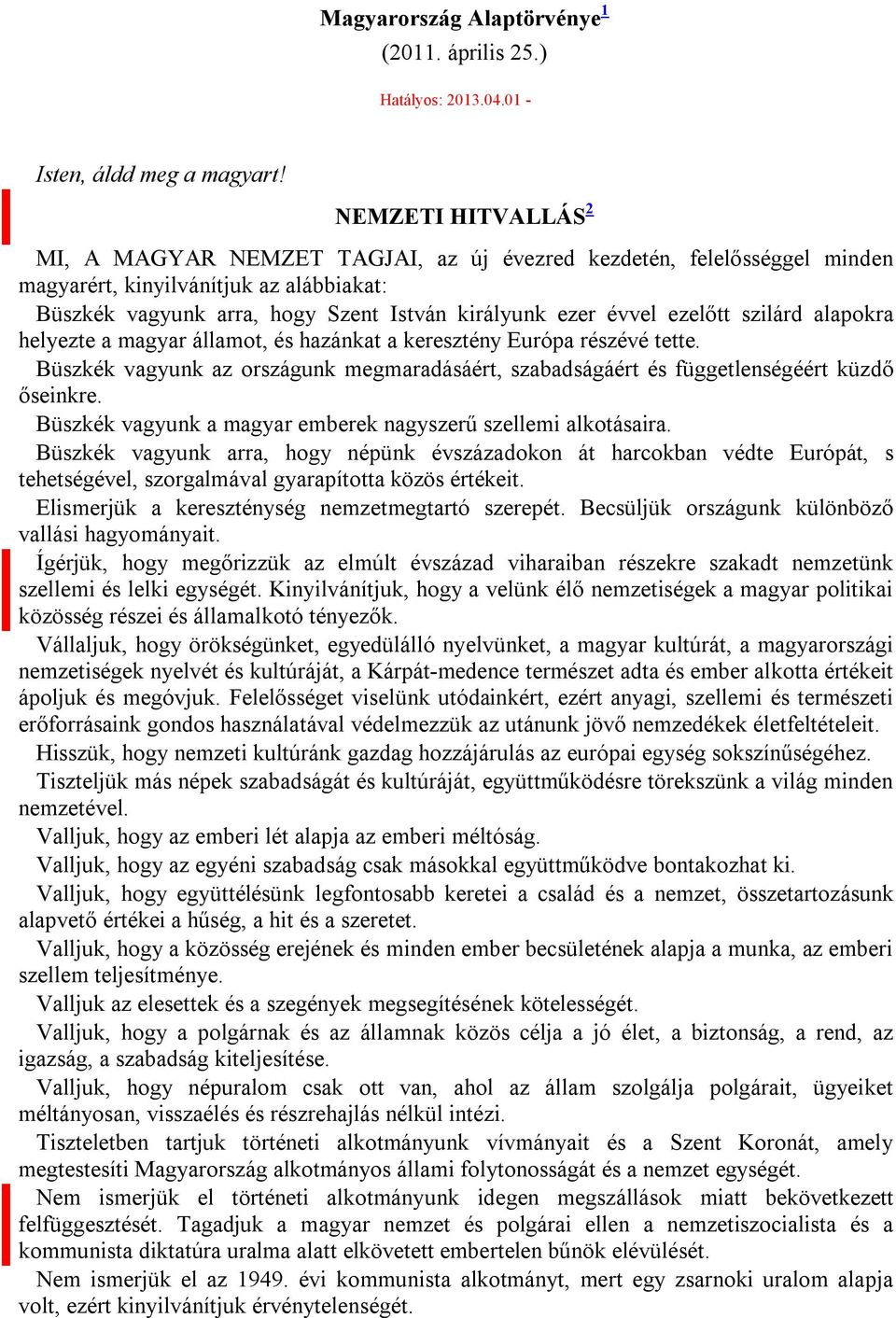 ezelőtt szilárd alapokra helyezte a magyar államot, és hazánkat a keresztény Európa részévé tette. Büszkék vagyunk az országunk megmaradásáért, szabadságáért és függetlenségéért küzdő őseinkre.