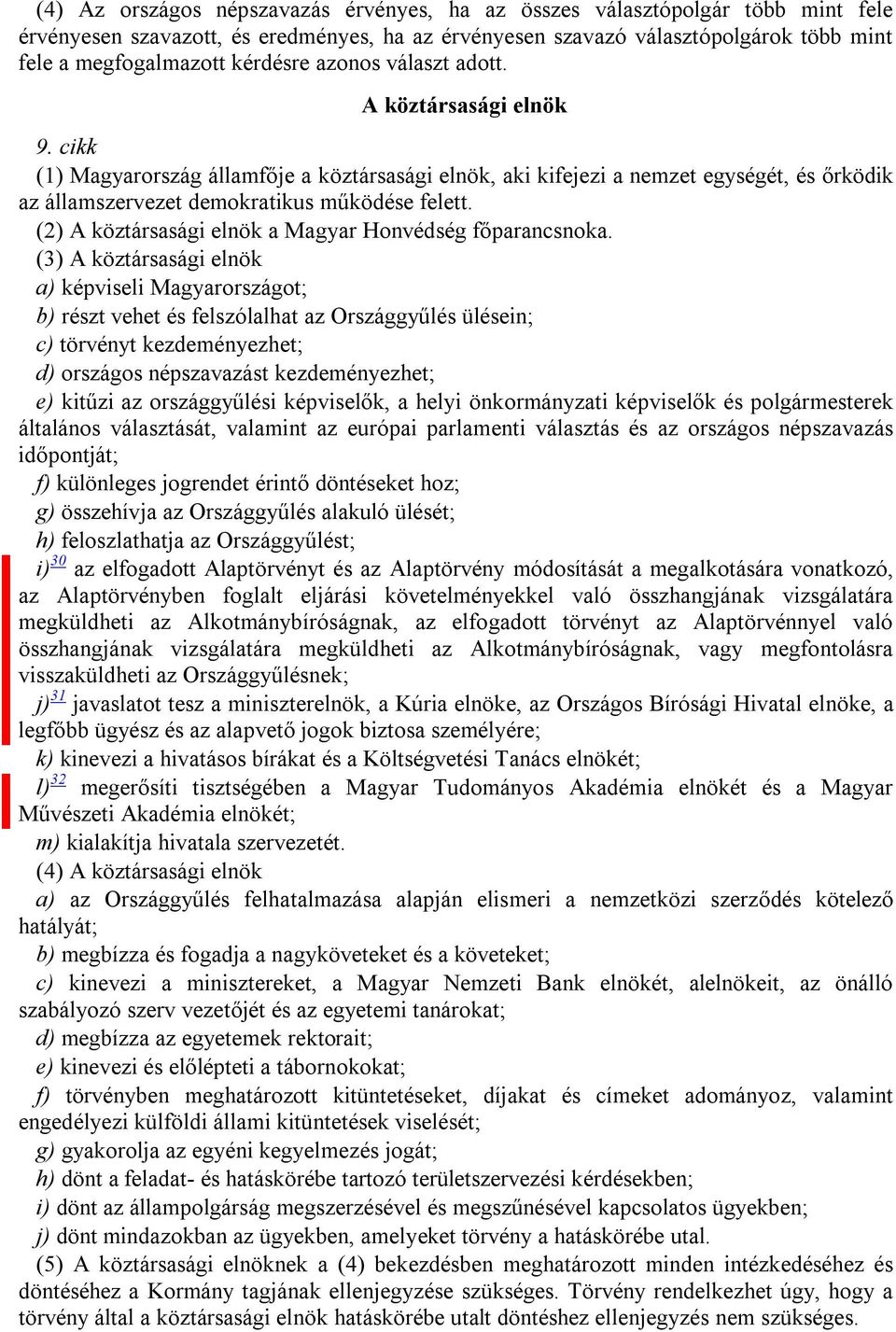 (2) A köztársasági elnök a Magyar Honvédség főparancsnoka.