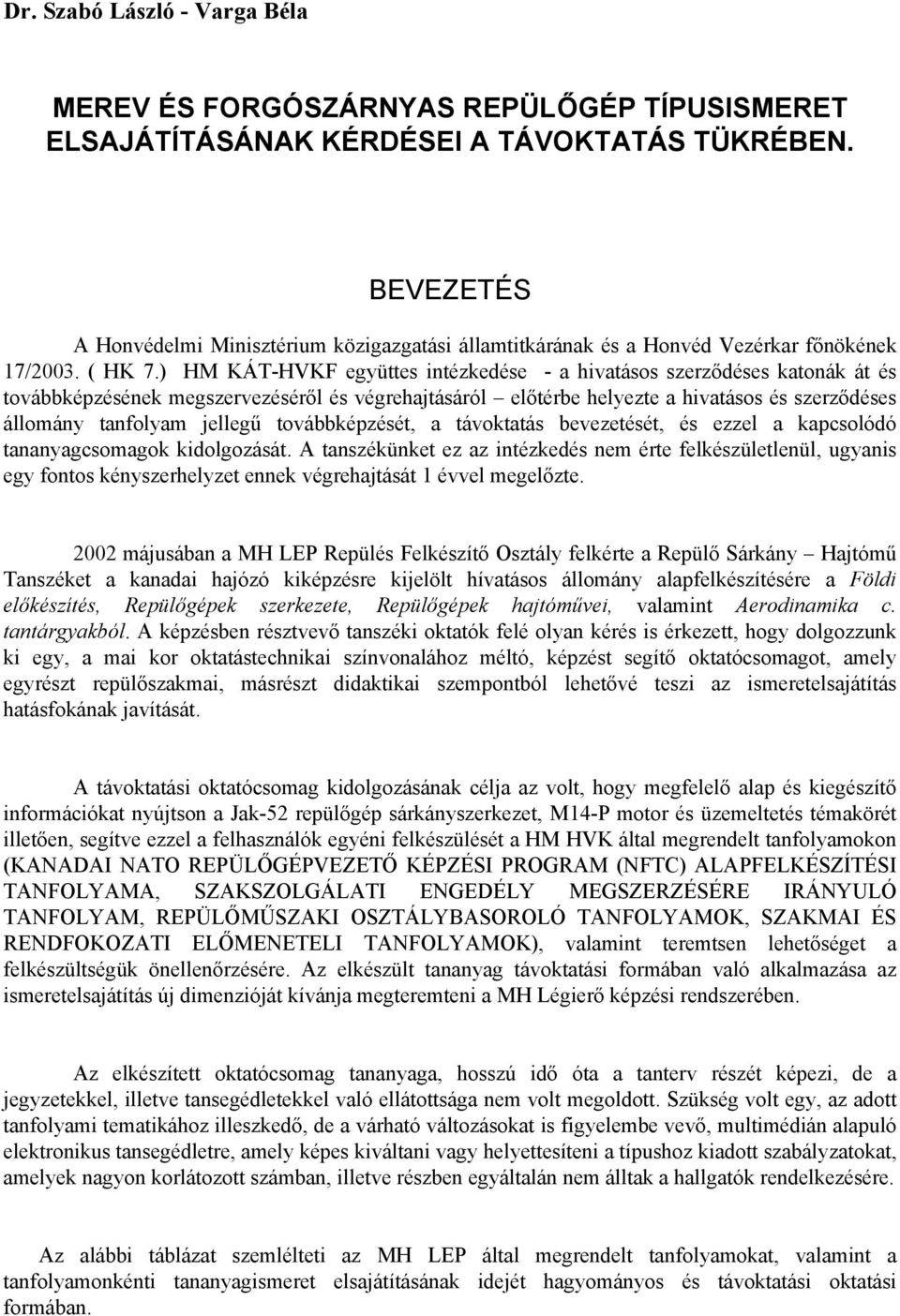 ) HM KÁT-HVKF együttes intézkedése - a hivatásos szerződéses katonák át és továbbképzésének megszervezéséről és végrehajtásáról előtérbe helyezte a hivatásos és szerződéses állomány tanfolyam jellegű