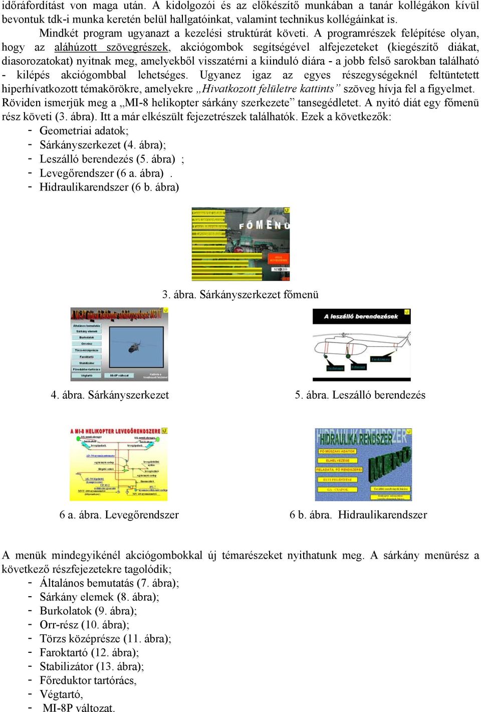 A programrészek felépítése olyan, hogy az aláhúzott szövegrészek, akciógombok segítségével alfejezeteket (kiegészítő diákat, diasorozatokat) nyitnak meg, amelyekből visszatérni a kiinduló diára - a