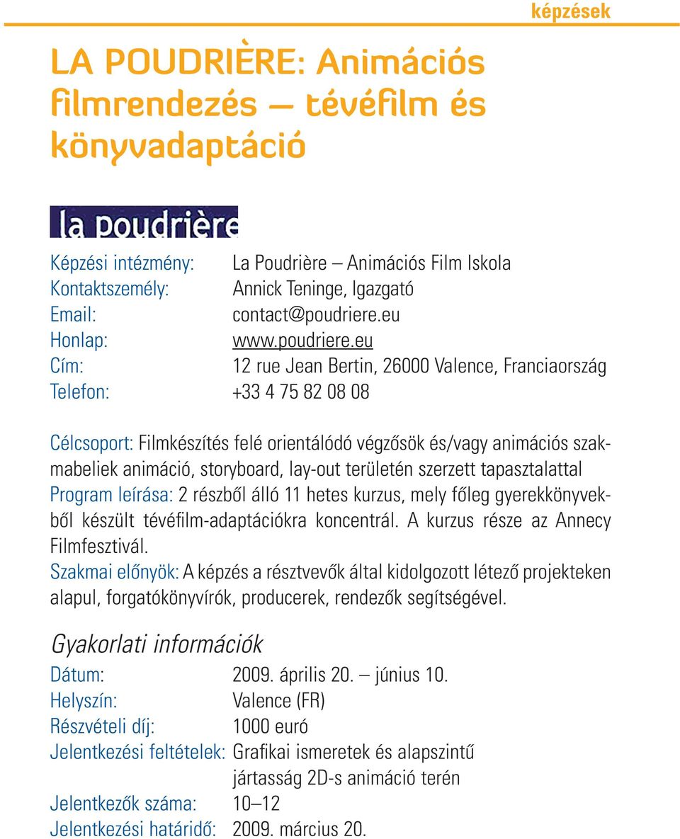 eu Cím: 12 rue Jean Bertin, 26000 Valence, Franciaország Telefon: +33 4 75 82 08 08 Célcsoport: Filmkészítés felé orientálódó végzôsök és/vagy animációs szakmabeliek animáció, storyboard, lay-out