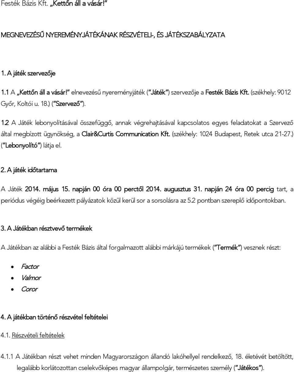 .) ( Szervező ). 1.2 A Játék lebonyolításával összefüggő, annak végrehajtásával kapcsolatos egyes feladatokat a Szervező által megbízott ügynökség, a Clair&Curtis Communication Kft.