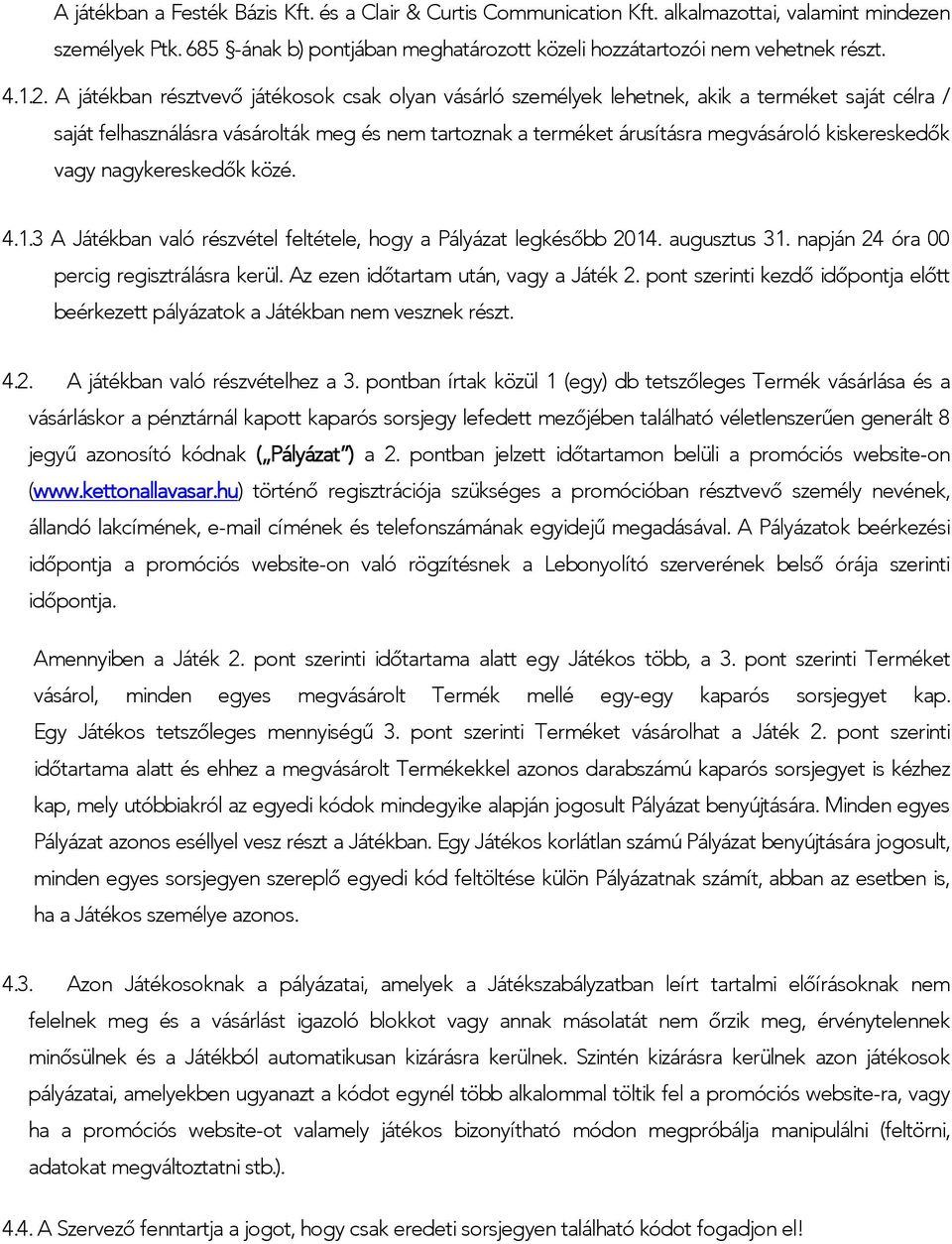 kiskereskedők vagy nagykereskedők közé. 4.1.3 A Játékban való részvétel feltétele, hogy a Pályázat legkésőbb 2014. augusztus 31. napján 24 óra 00 percig regisztrálásra kerül.