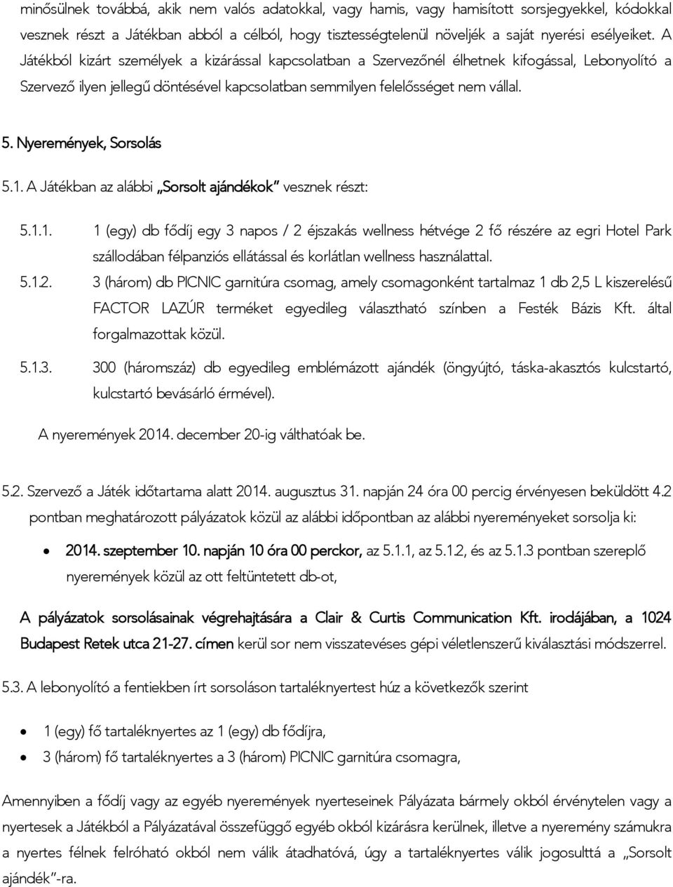 Nyeremények, Sorsolás 5.1. A Játékban az alábbi Sorsolt ajándékok vesznek részt: 5.1.1. 1 (egy) db fődíj egy 3 napos / 2 éjszakás wellness hétvége 2 fő részére az egri Hotel Park szállodában félpanziós ellátással és korlátlan wellness használattal.