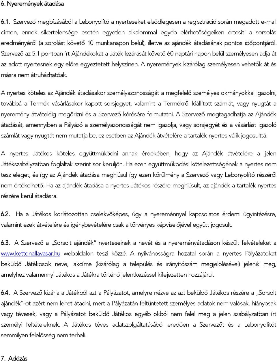 eredményéről (a sorolást követő 10 munkanapon belül), illetve az ajándék átadásának pontos időpontjáról. Szervező az 5.