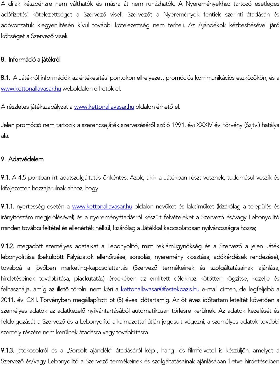 Információ a játékról 8.1. A Játékról információk az értékesítési pontokon elhelyezett promóciós kommunikációs eszközökön, és a www.kettonallavasar.hu weboldalon érhetők el.