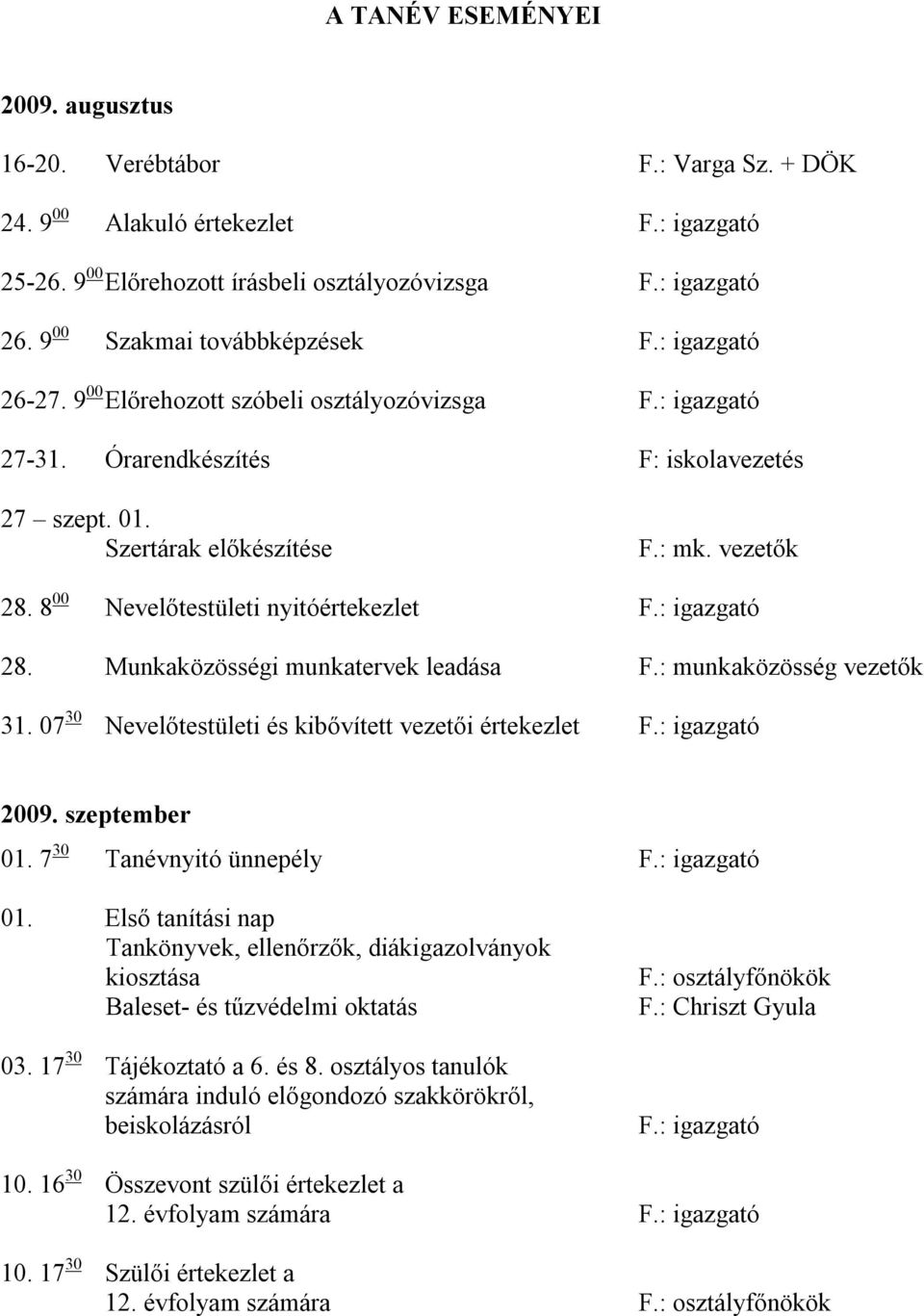 Munkaközösségi munkatervek leadása F.: munkaközösség vezetők 31. 07 30 Nevelőtestületi és kibővített vezetői értekezlet 2009. szeptember 01. 7 30 Tanévnyitó ünnepély 01.