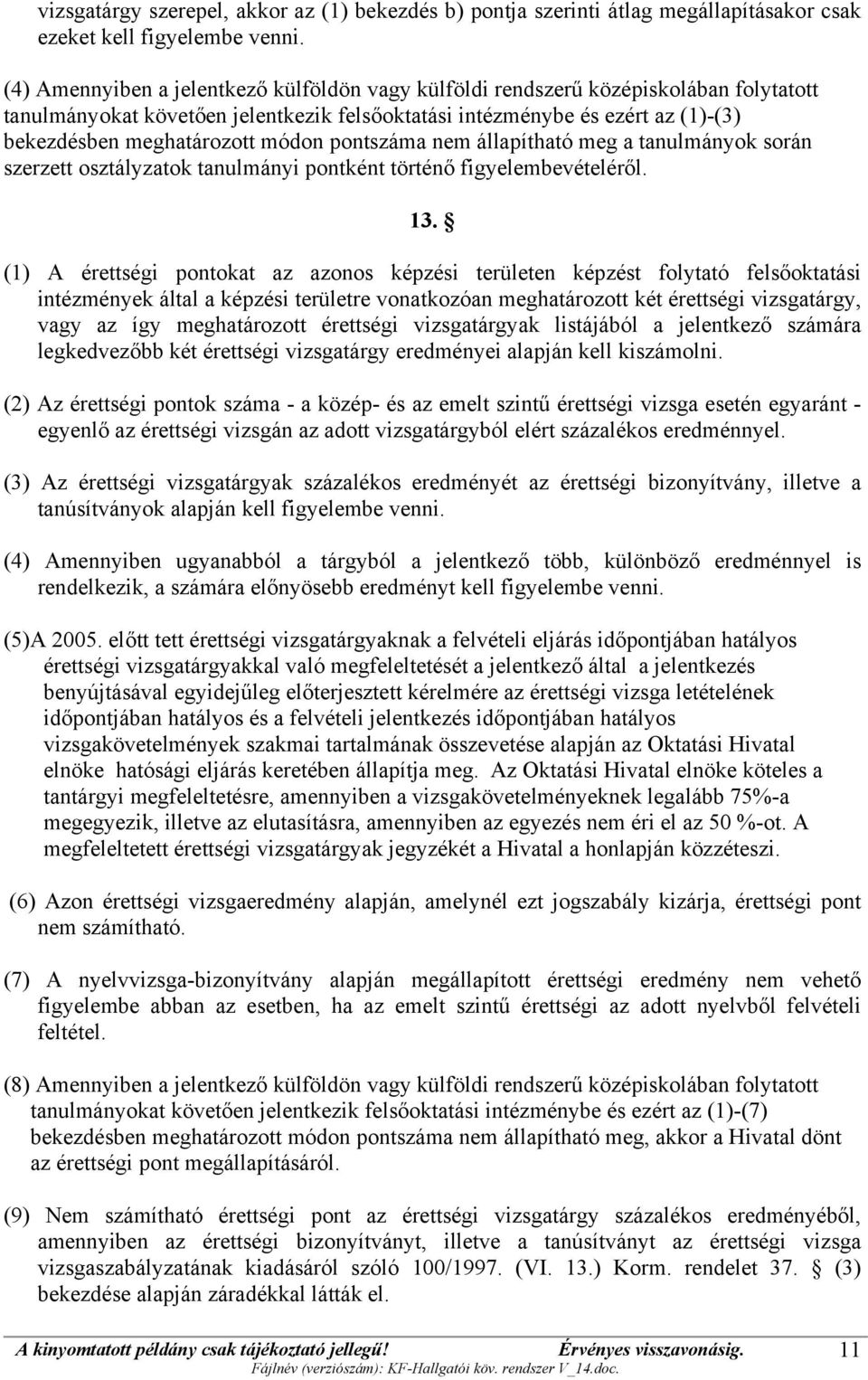 módon pontszáma nem állapítható meg a tanulmányok során szerzett osztályzatok tanulmányi pontként történő figyelembevételéről. 13.