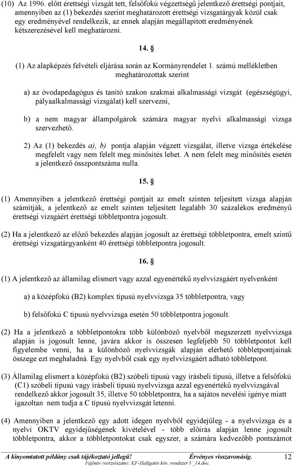 ennek alapján megállapított eredményének kétszerezésével kell meghatározni. 14. (1) Az alapképzés felvételi eljárása során az Kormányrendelet 1.