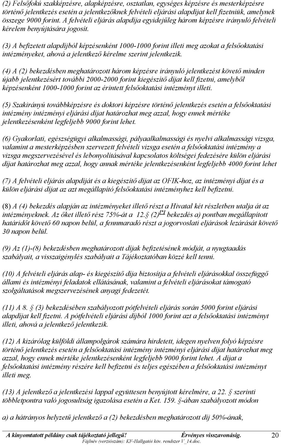 (3) A befizetett alapdíjból képzésenként 1000-1000 forint illeti meg azokat a felsőoktatási intézményeket, ahová a jelentkező kérelme szerint jelentkezik.