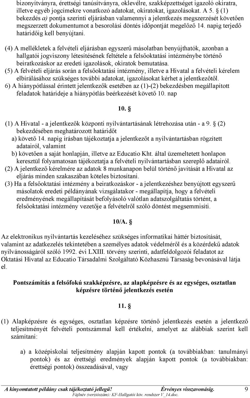 (4) A mellékletek a felvételi eljárásban egyszerű másolatban benyújthatók, azonban a hallgatói jogviszony létesítésének feltétele a felsőoktatási intézménybe történő beiratkozáskor az eredeti