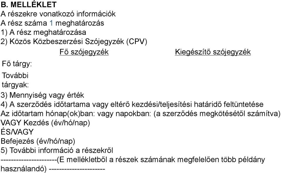 határidő feltüntetése Az időtartam hónap(ok)ban: vagy napokban: (a szerződés megkötésétől számítva) VAGY Kezdés (év/hó/nap) ÉS/VAGY Befejezés