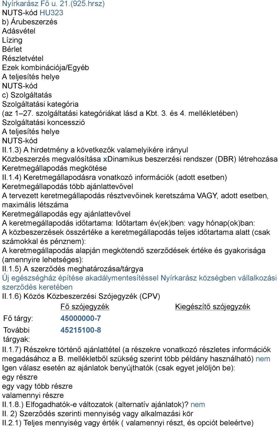 3) A hirdetmény a következők valamelyikére irányul Közbeszerzés megvalósítása xdinamikus beszerzési rendszer (DBR) létrehozása Keretmegállapodás megkötése II.1.