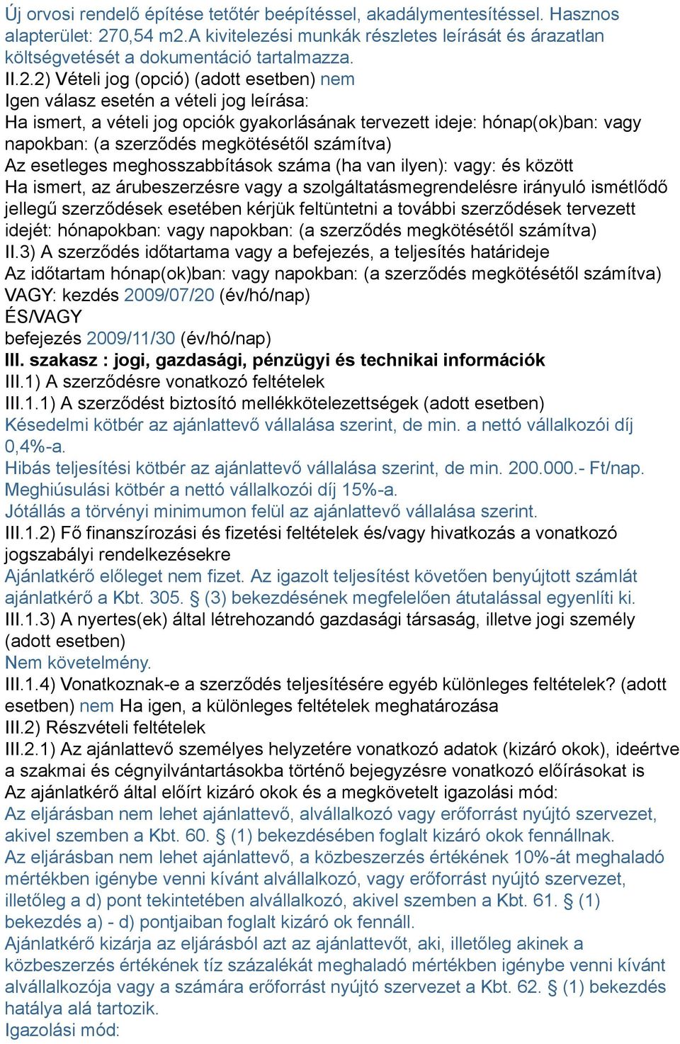 megkötésétől számítva) Az esetleges meghosszabbítások száma (ha van ilyen): vagy: és között Ha ismert, az árubeszerzésre vagy a szolgáltatásmegrendelésre irányuló ismétlődő jellegű szerződések