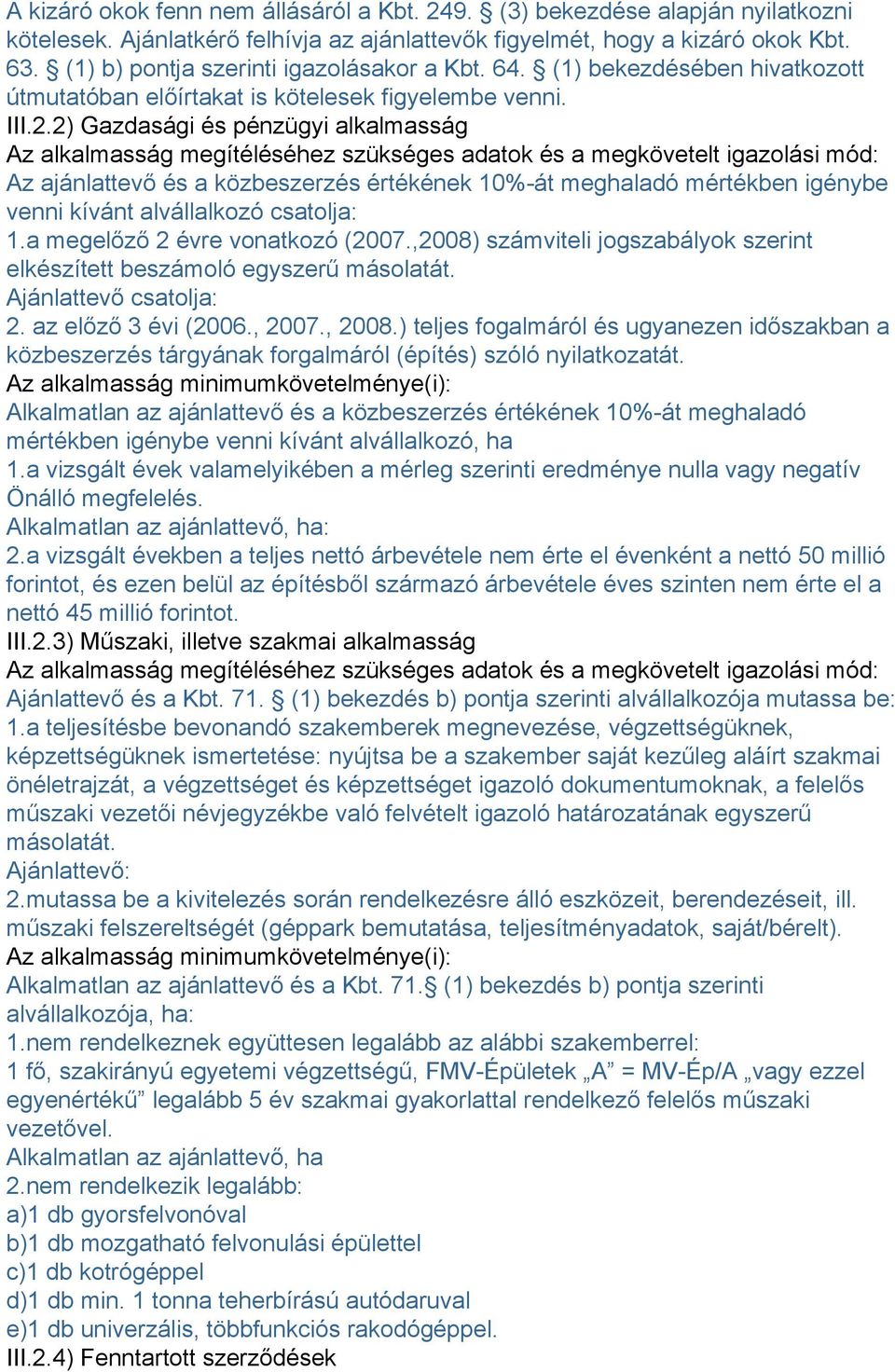 2) Gazdasági és pénzügyi alkalmasság Az alkalmasság megítéléséhez szükséges adatok és a megkövetelt igazolási mód: Az ajánlattevő és a közbeszerzés értékének 10%-át meghaladó mértékben igénybe venni