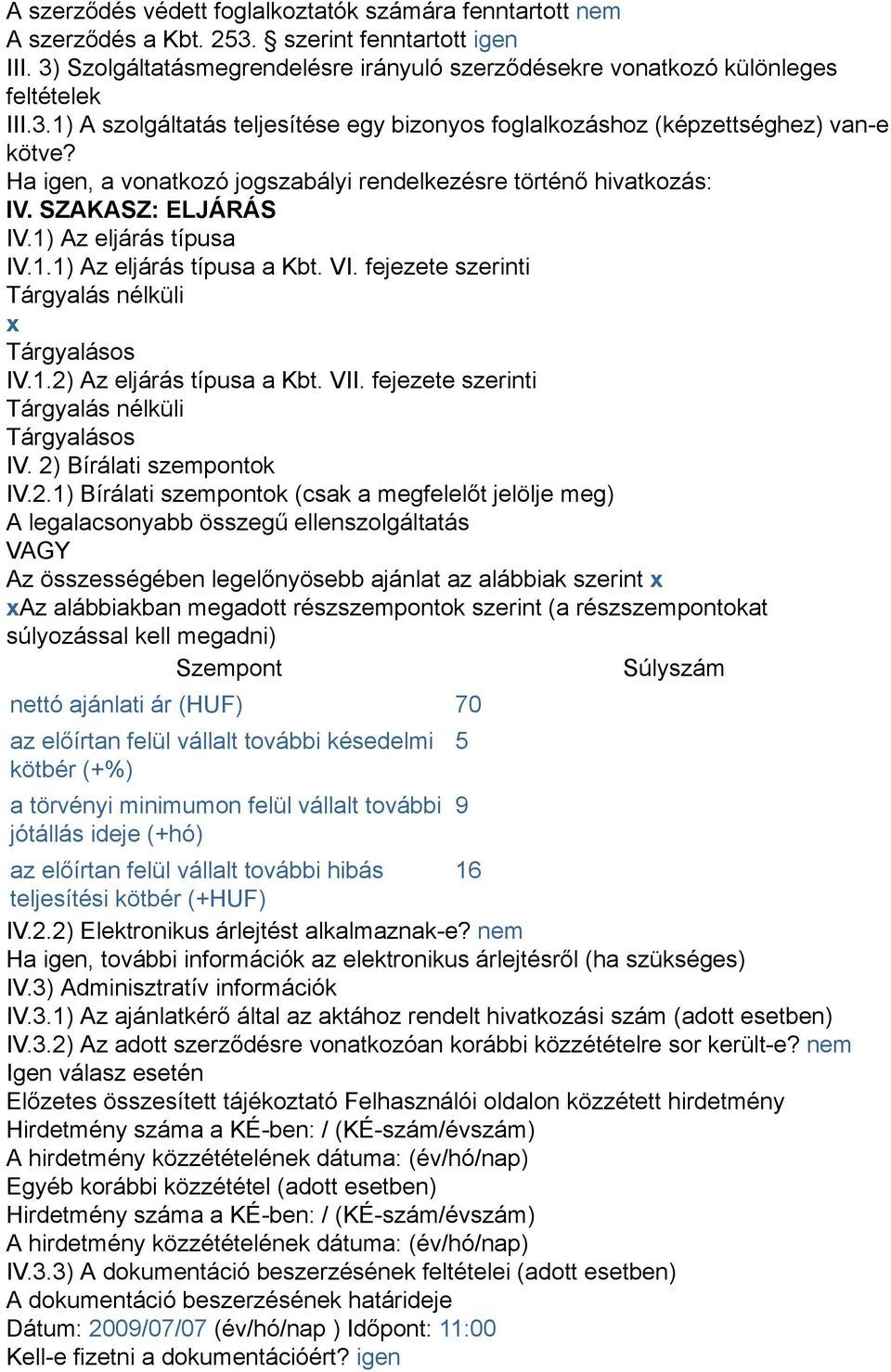 1) Az eljárás típusa IV.1.1) Az eljárás típusa a Kbt. VI. fejezete szerinti Tárgyalás nélküli x Tárgyalásos IV.1.2) Az eljárás típusa a Kbt. VII. fejezete szerinti Tárgyalás nélküli Tárgyalásos IV.