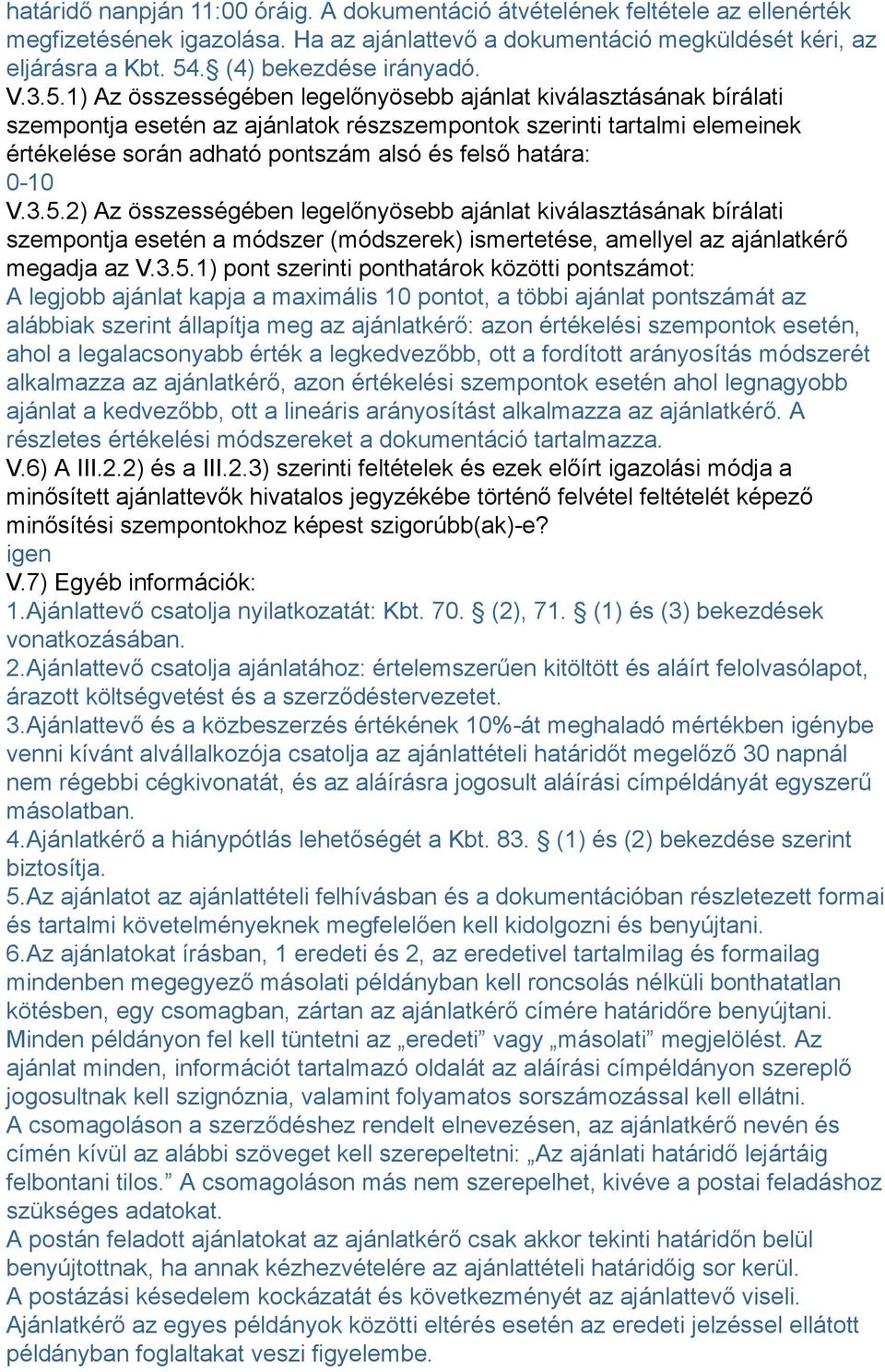 1) Az összességében legelőnyösebb ajánlat kiválasztásának bírálati szempontja esetén az ajánlatok részszempontok szerinti tartalmi elemeinek értékelése során adható pontszám alsó és felső határa: