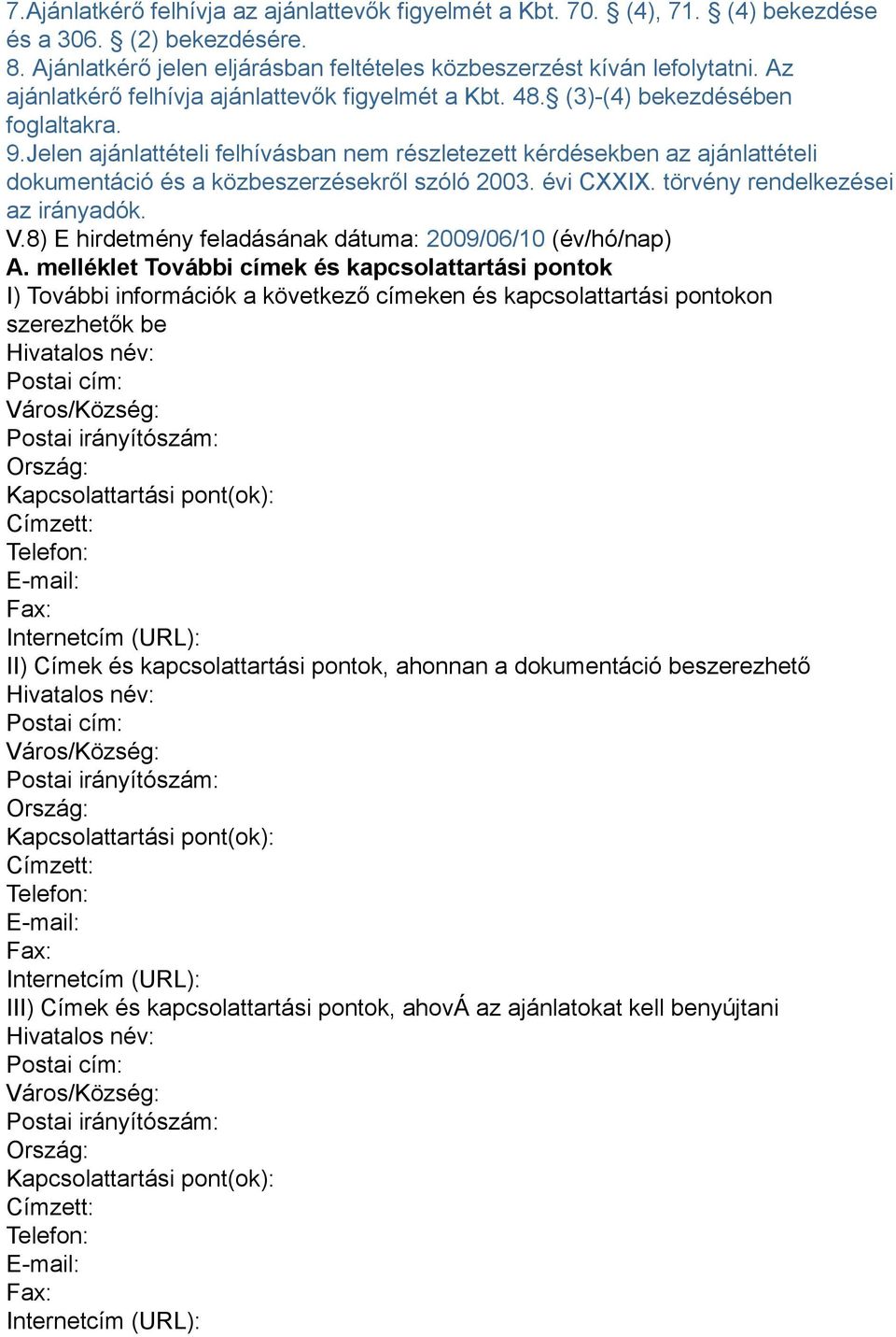 Jelen ajánlattételi felhívásban nem részletezett kérdésekben az ajánlattételi dokumentáció és a közbeszerzésekről szóló 2003. évi CXXIX. törvény rendelkezései az irányadók. V.