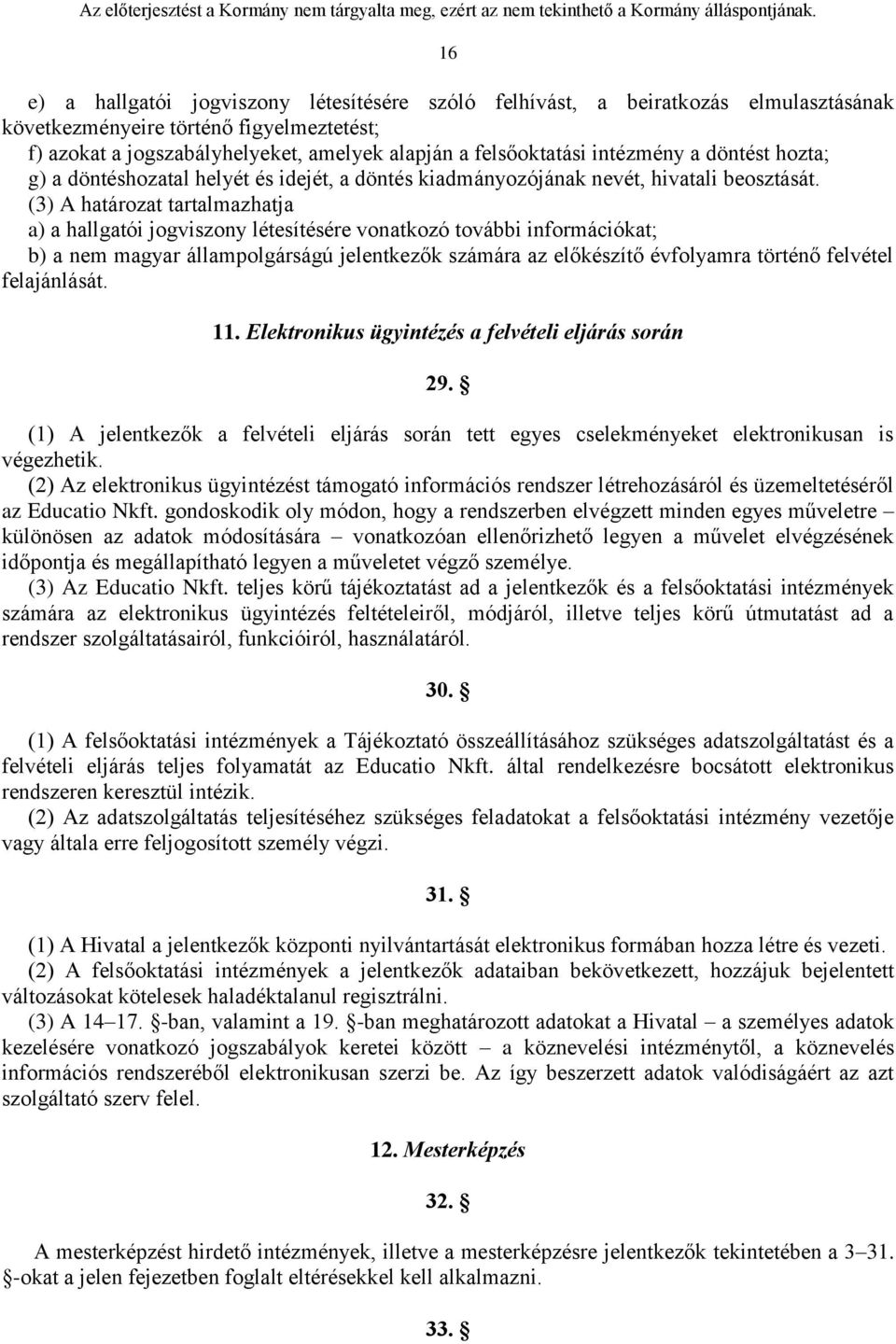 (3) A határozat tartalmazhatja a) a hallgatói jogviszony létesítésére vonatkozó további információkat; b) a nem magyar állampolgárságú jelentkezők számára az előkészítő évfolyamra történő felvétel