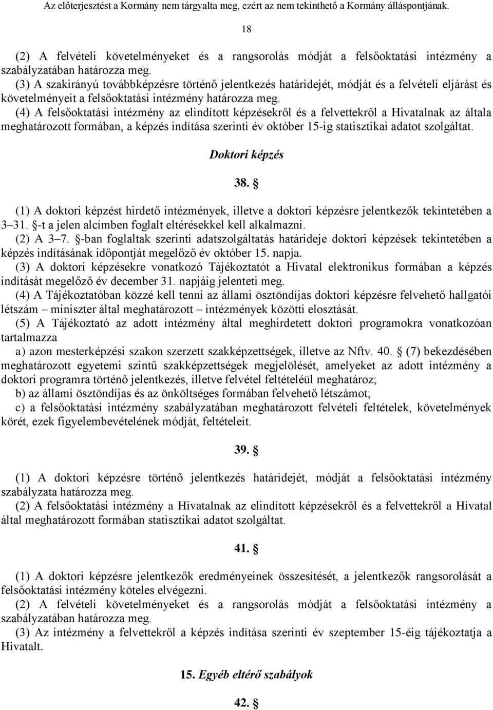 (4) A felsőoktatási intézmény az elindított képzésekről és a felvettekről a Hivatalnak az általa meghatározott formában, a képzés indítása szerinti év október 15-ig statisztikai adatot szolgáltat.