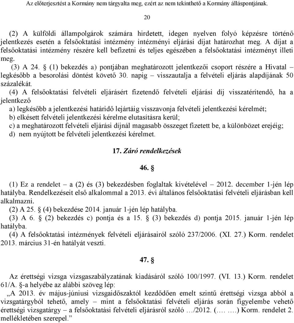 (1) bekezdés a) pontjában meghatározott jelentkezői csoport részére a Hivatal legkésőbb a besorolási döntést követő 30. napig visszautalja a felvételi eljárás alapdíjának 50 százalékát.