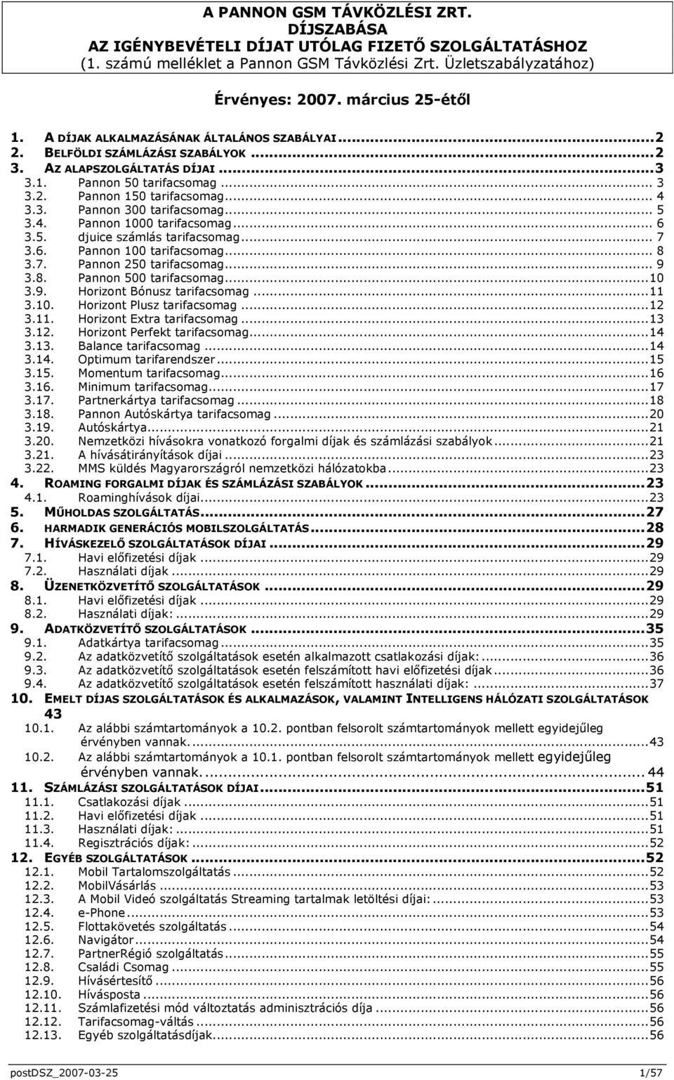 .. 5 3.4. Pannon 1000 tarifacsomag... 6 3.5. djuice számlás tarifacsomag... 7 3.6. Pannon 100 tarifacsomag... 8 3.7. Pannon 250 tarifacsomag... 9 3.8. Pannon 500 tarifacsomag...10 3.9. Horizont Bónusz tarifacsomag.