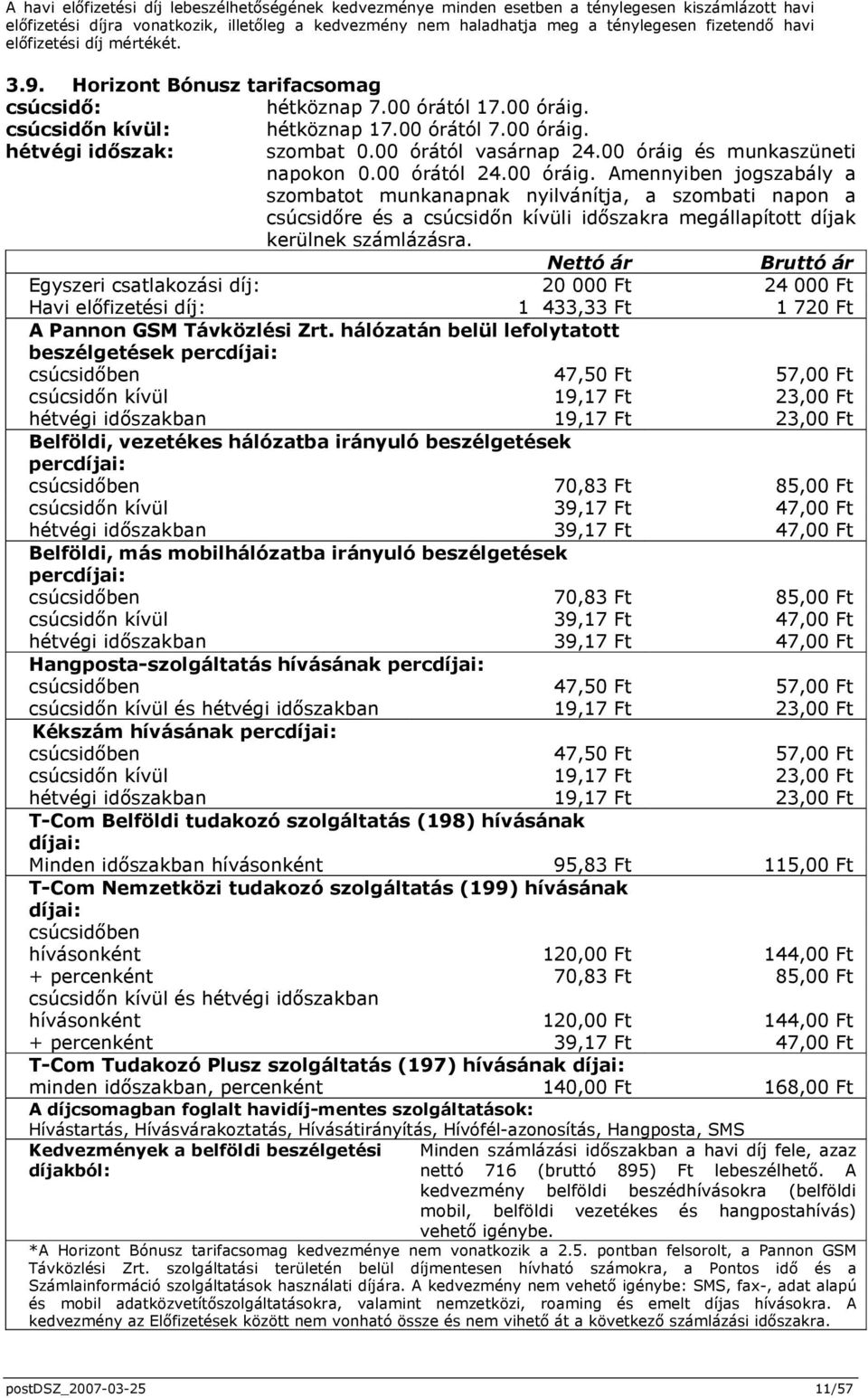 00 órától vasárnap 24.00 óráig és munkaszüneti napokon 0.00 órától 24.00 óráig. Amennyiben jogszabály a szombatot munkanapnak nyilvánítja, a szombati napon a csúcsidıre és a csúcsidın kívüli idıszakra megállapított díjak kerülnek számlázásra.