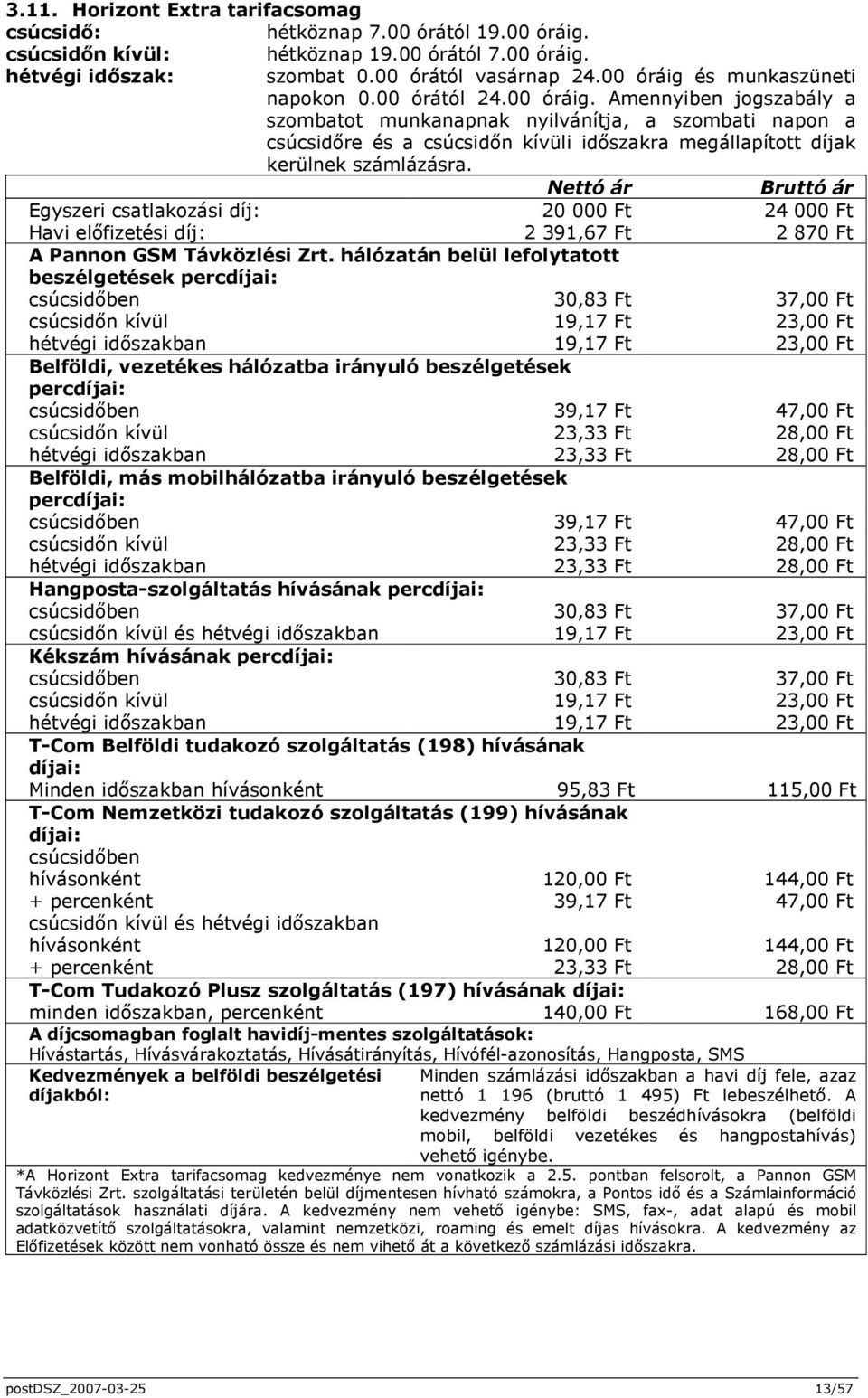 Egyszeri csatlakozási díj: 20 000 Ft 24 000 Ft Havi elıfizetési díj: 2 391,67 Ft 2 870 Ft A Pannon GSM Távközlési Zrt.