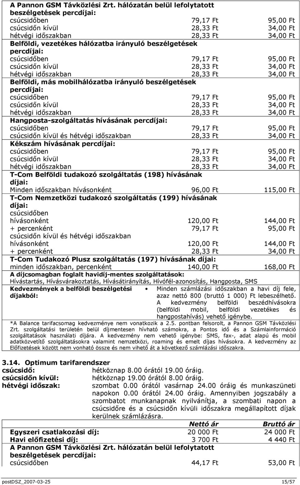beszélgetések percdíjai: csúcsidıben 79,17 Ft 95,00 Ft csúcsidın kívül 28,33 Ft 34,00 Ft hétvégi idıszakban 28,33 Ft 34,00 Ft Belföldi, más mobilhálózatba irányuló beszélgetések percdíjai: