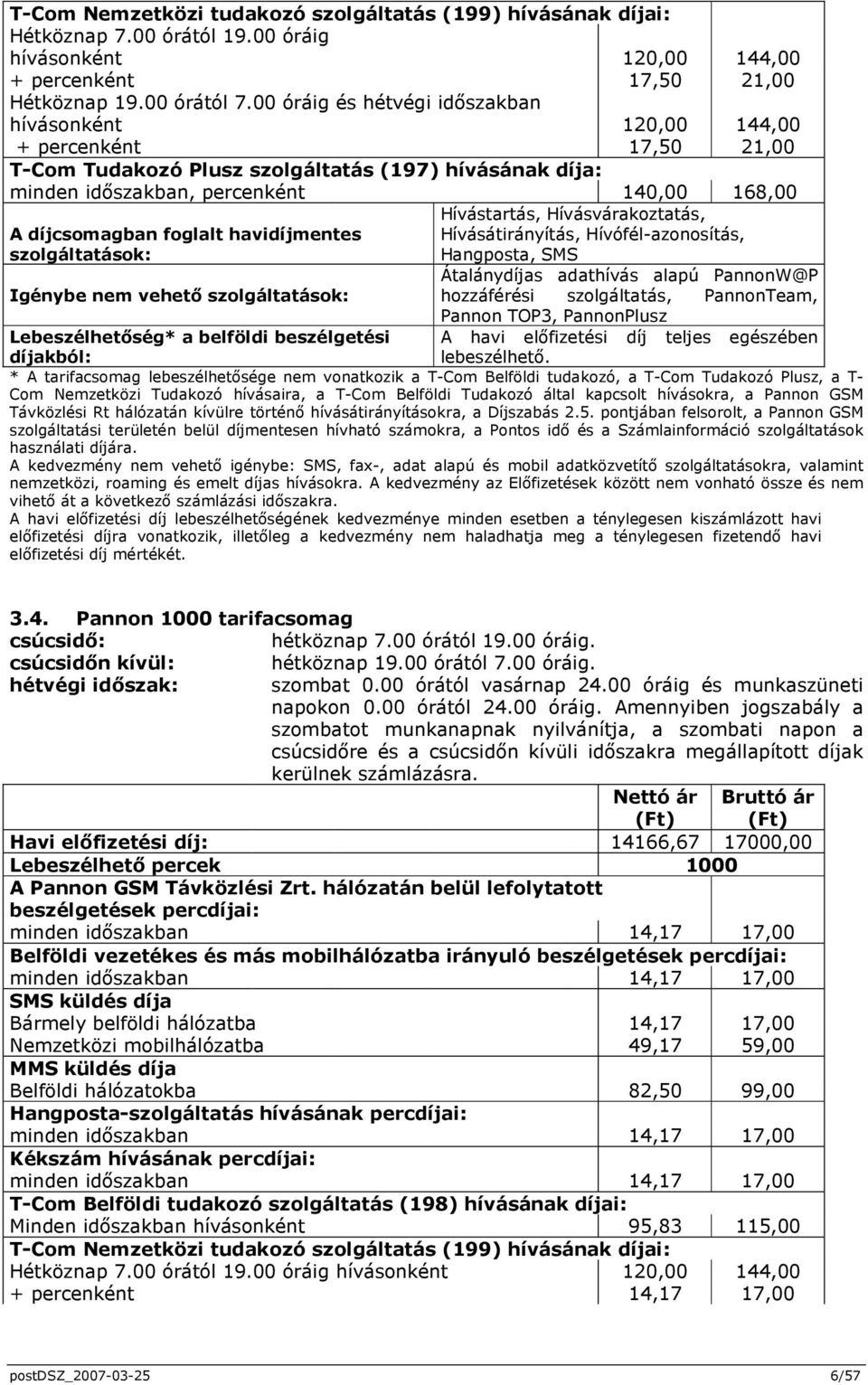 foglalt havidíjmentes szolgáltatások: Igénybe nem vehetı szolgáltatások: Hívástartás, Hívásvárakoztatás, Hívásátirányítás, Hívófél-azonosítás, Hangposta, SMS Átalánydíjas adathívás alapú PannonW@P