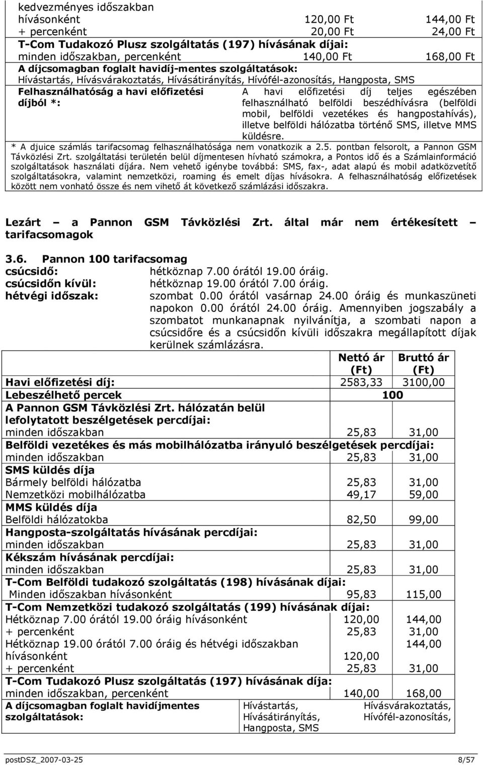 elıfizetési díj teljes egészében felhasználható belföldi beszédhívásra (belföldi mobil, belföldi vezetékes és hangpostahívás), illetve belföldi hálózatba történı SMS, illetve MMS küldésre.