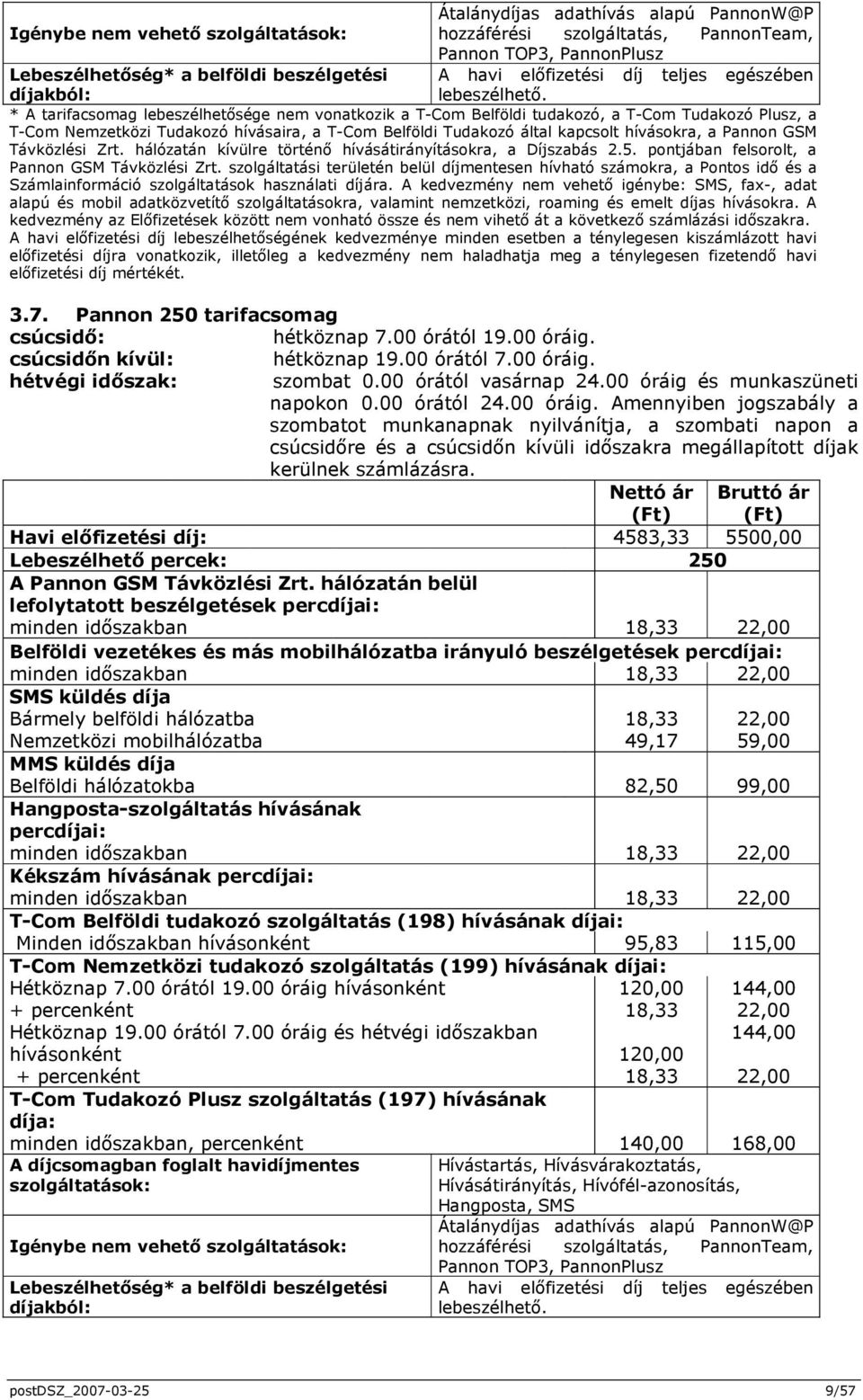 * A tarifacsomag lebeszélhetısége nem vonatkozik a T-Com Belföldi tudakozó, a T-Com Tudakozó Plusz, a T-Com Nemzetközi Tudakozó hívásaira, a T-Com Belföldi Tudakozó által kapcsolt hívásokra, a Pannon