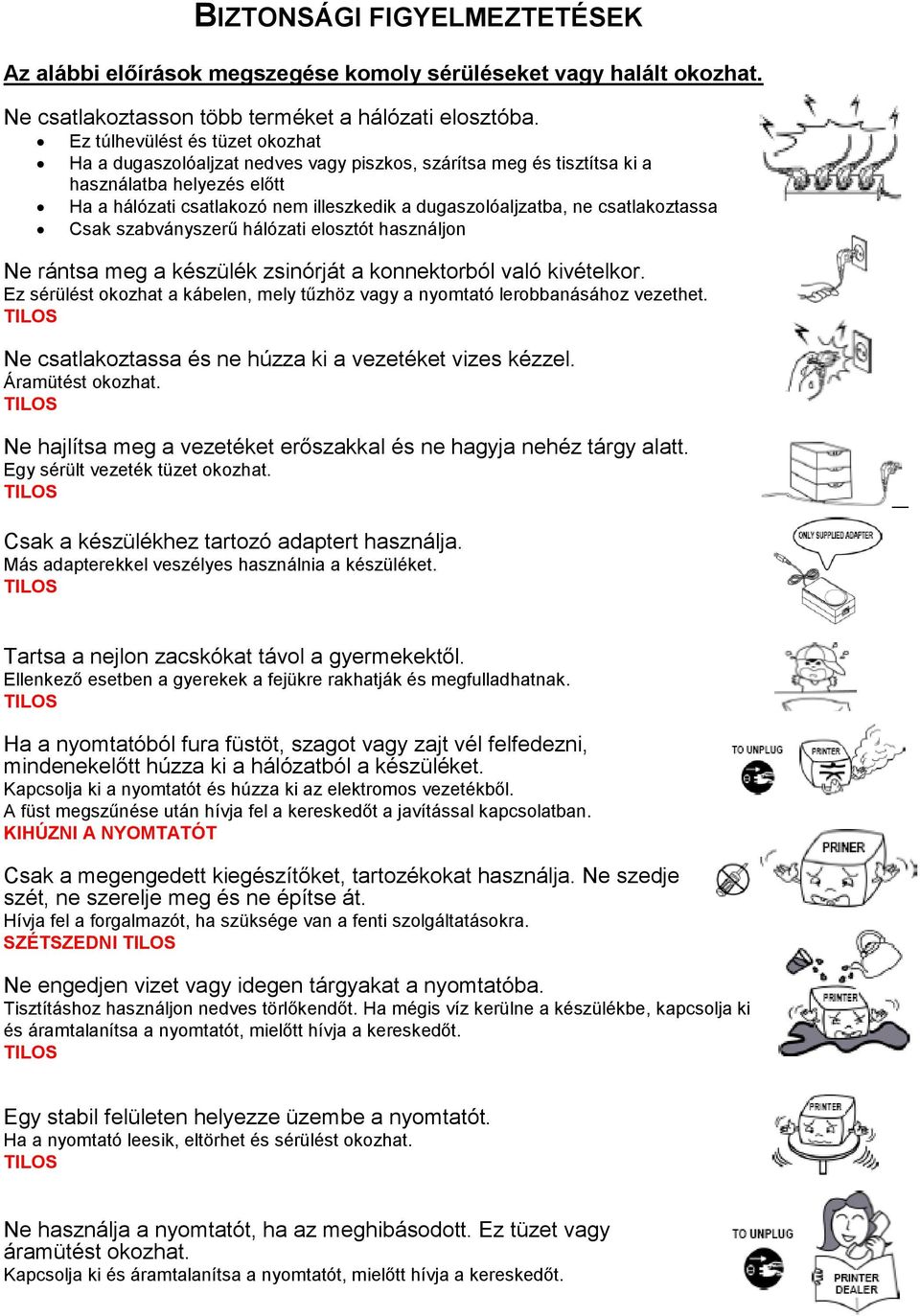 csatlakoztassa Csak szabványszerű hálózati elosztót használjon Ne rántsa meg a készülék zsinórját a konnektorból való kivételkor.