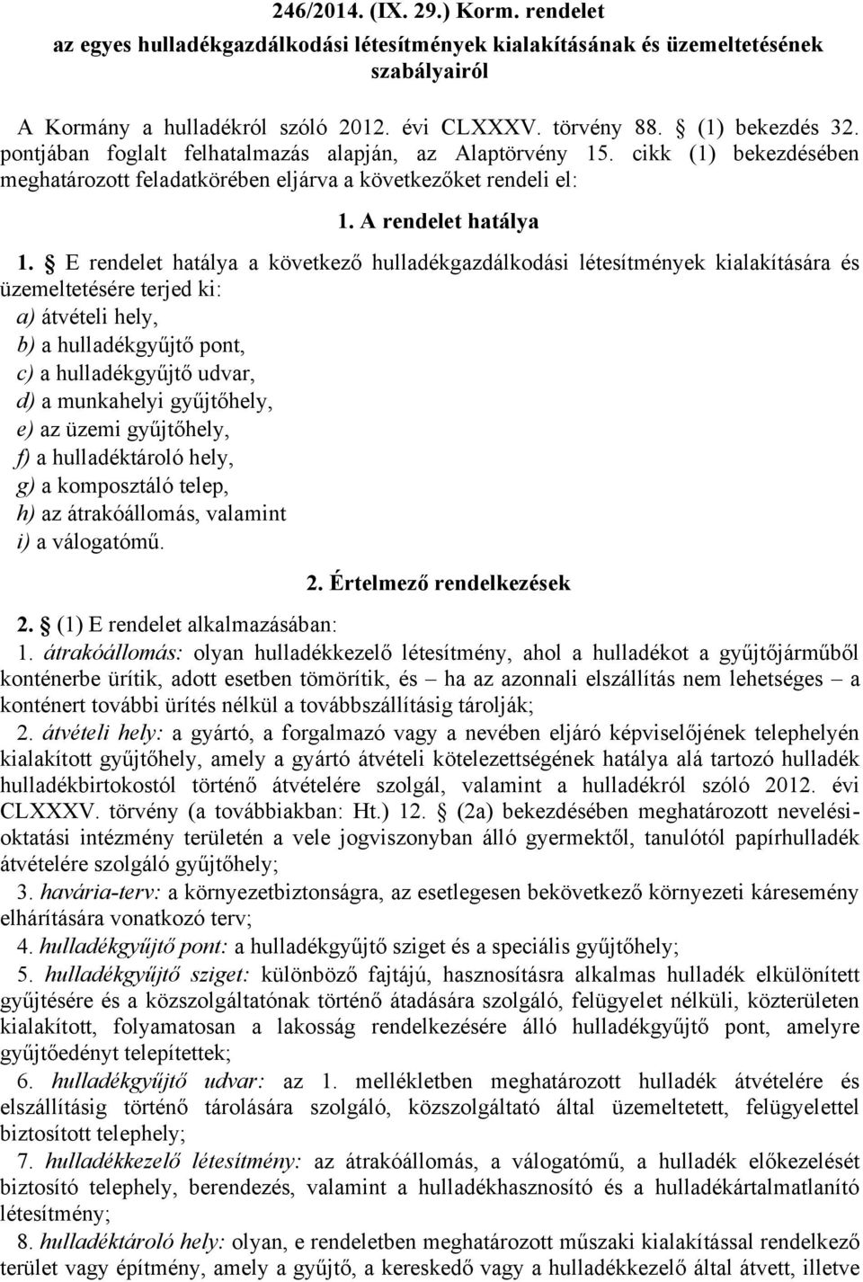 E rendelet hatálya a következő hulladékgazdálkodási létesítmények kialakítására és üzemeltetésére terjed ki: a) átvételi hely, b) a hulladékgyűjtő pont, c) a hulladékgyűjtő udvar, d) a munkahelyi