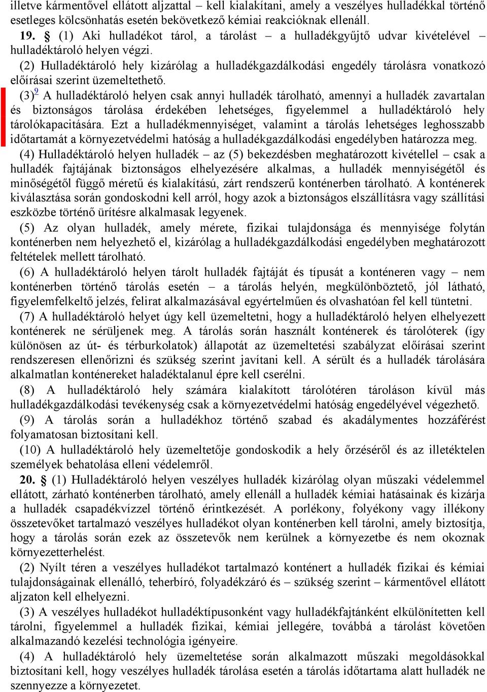 (2) Hulladéktároló hely kizárólag a hulladékgazdálkodási engedély tárolásra vonatkozó előírásai szerint üzemeltethető.