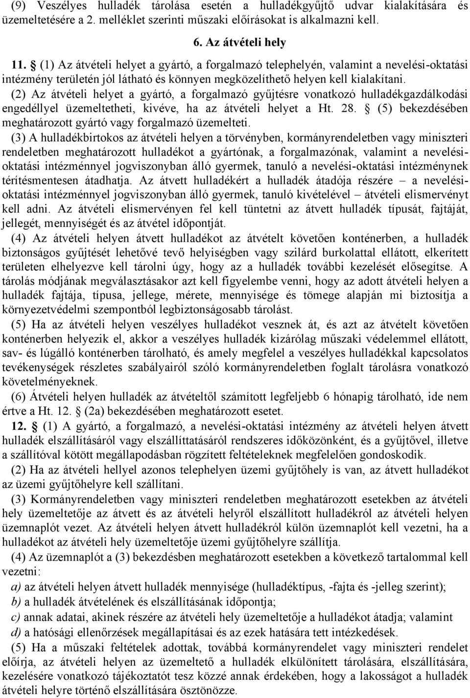 (2) Az átvételi helyet a gyártó, a forgalmazó gyűjtésre vonatkozó hulladékgazdálkodási engedéllyel üzemeltetheti, kivéve, ha az átvételi helyet a Ht. 28.