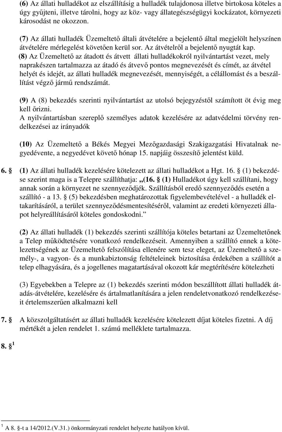 (8) Az Üzemeltető az átadott és átvett állati hulladékokról nyilvántartást vezet, mely naprakészen tartalmazza az átadó és átvevő pontos megnevezését és címét, az átvétel helyét és idejét, az állati