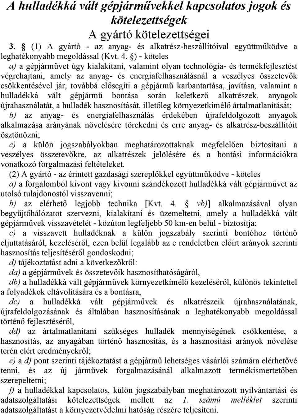 k csökkentésével jár, továbbá el!segíti a gépjárm" karbantartása, javítása, valamint a hulladékká vált gépjárm" bontása során keletkez!