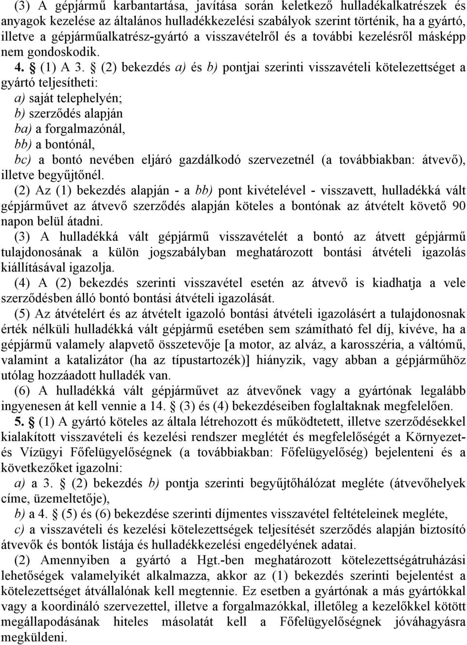 l másképp nem gondoskodik. 4. (1) A 3. (2) bekezdés a) és b) pontjai szerinti visszavételi kötelezettséget a gyártó teljesítheti: a) saját telephelyén; b) szerz!